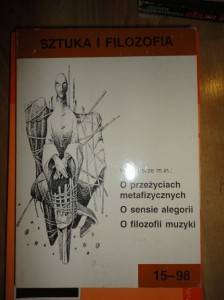 red. Hanna Puszko, Sztuka i Filozofia nr 15-98. O przeżyciach metafizycznych. O sensie alegorii. O filozofii muzyki.