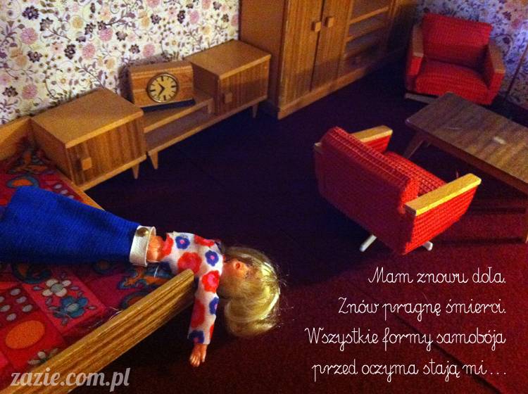 Mam znowu doła Znów pragnę śmierci Wszystkie formy samobója Przed oczyma stają mi Mam znowu doła Znów pragnę śmierci Wszystkie formy samobója Przed oczyma stają mi